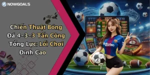 Chiến Thuật Bóng Đá 4-3-3 Tấn Công Tổng Lực: Lối Chơi Đỉnh Cao