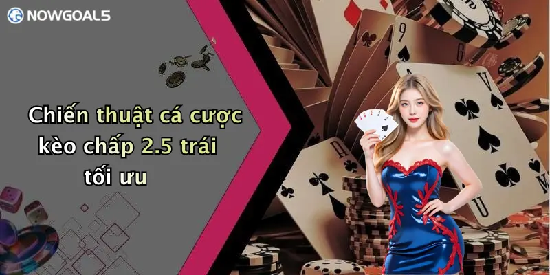 Chiến thuật cá cược kèo chấp 2.5 trái tối ưu