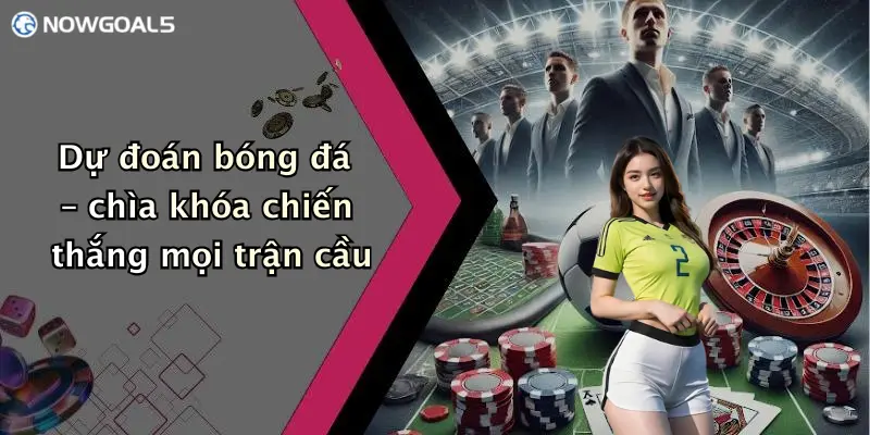 Dự đoán bóng đá – chìa khóa chiến thắng mọi trận cầu