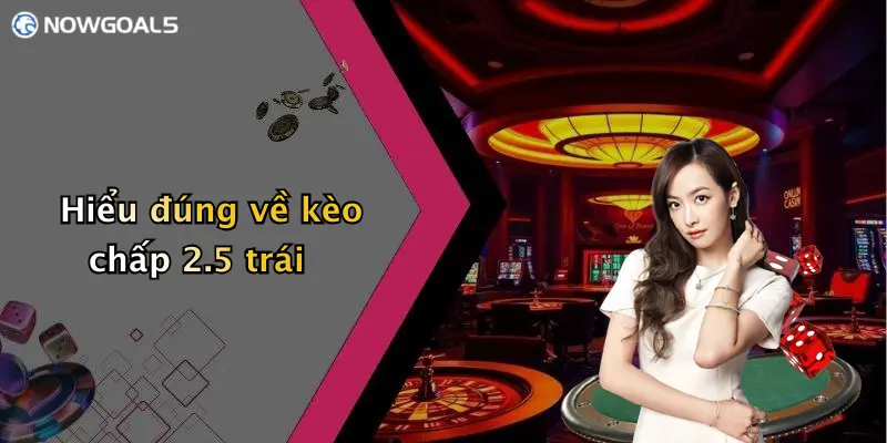 Hiểu đúng về kèo chấp 2.5 trái