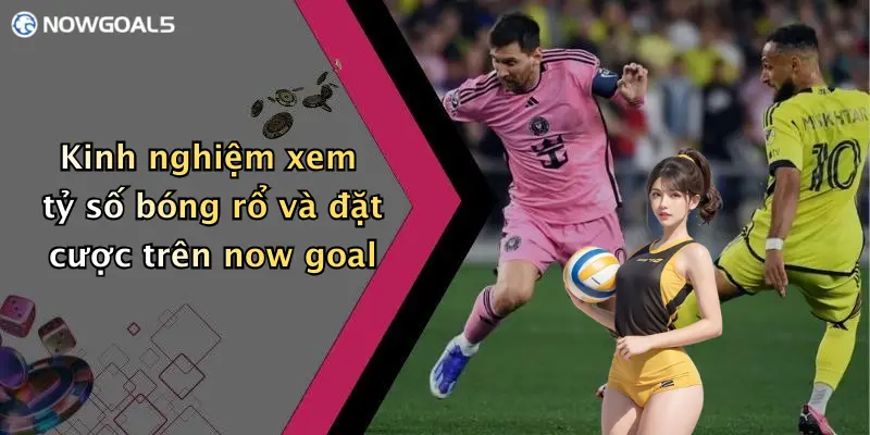 Kinh nghiệm xem tỷ số bóng rổ và đặt cược trên now goal