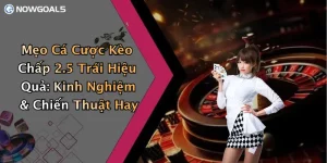 Mẹo Cá Cược Kèo Chấp 2.5 Trái Hiệu Quả: Kinh Nghiệm & Chiến Thuật Hay