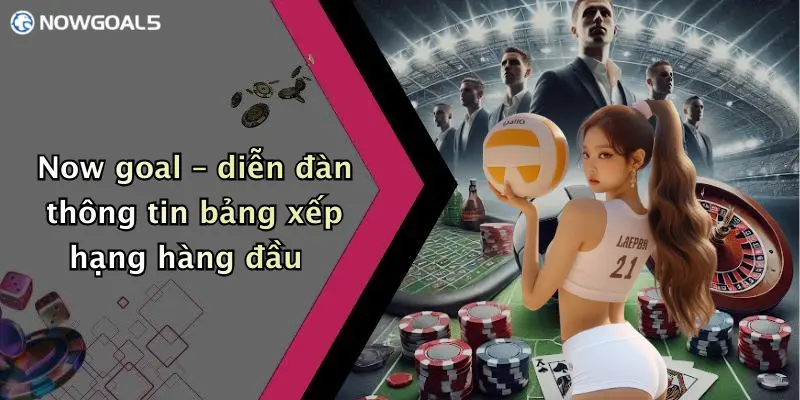 Now goal – diễn đàn thông tin bảng xếp hạng hàng đầu