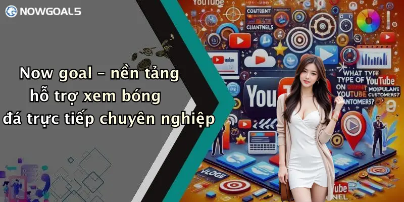 Now goal – nền tảng hỗ trợ xem bóng đá trực tiếp chuyên nghiệp