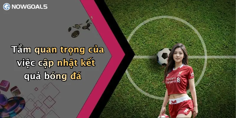 Tầm quan trọng của việc cập nhật kết quả bóng đá