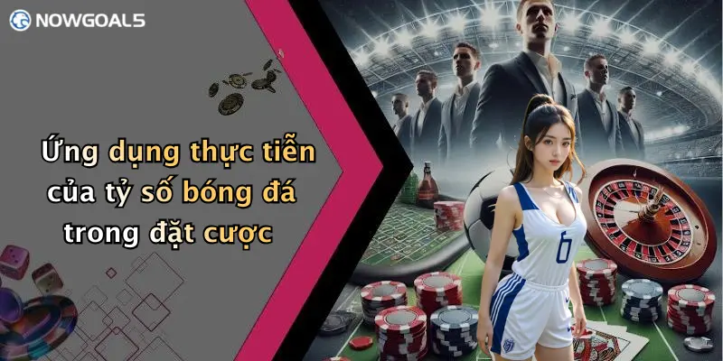 Ứng dụng thực tiễn của tỷ số bóng đá trong đặt cược