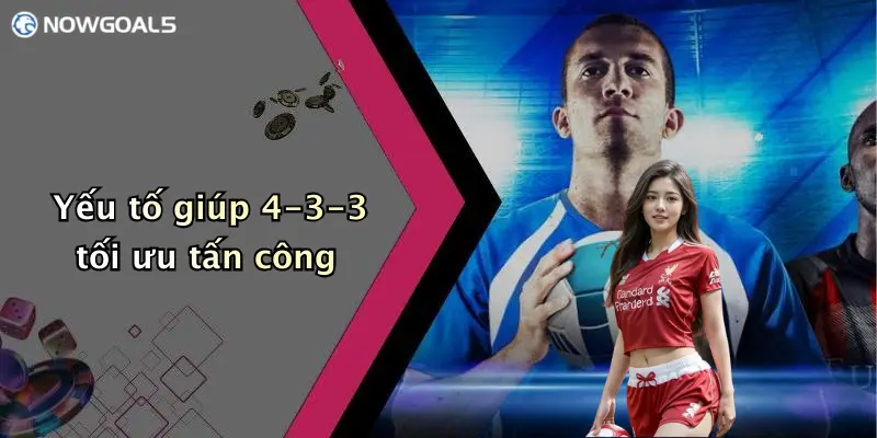 Yếu tố giúp 4-3-3 tối ưu tấn công