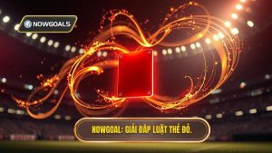 NOWGOAL_ Giải đáp luật thẻ đỏ.