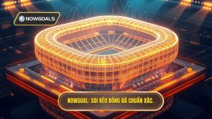 Soi Kèo Bóng Đá Chuẩn Xác: Cẩm Nang Toàn Tập Từ Chuyên Gia NOWGOAL