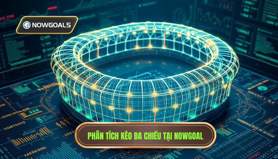 Phân tích đa chiều trong nhận định kèo từ Nowgoal
