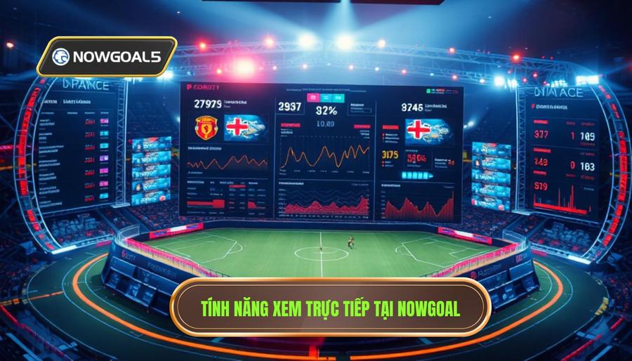 Phân tích các tính năng nổi bật của Nowgoal trực tiếp trận đấu