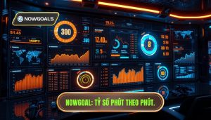 Nowgoal Tỷ Số Phút Theo Phút