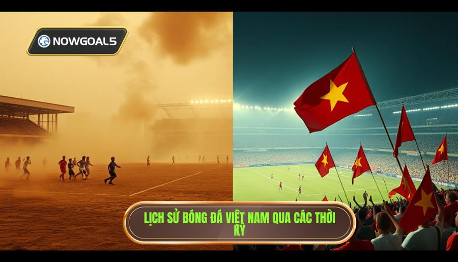 Lịch sử và sự chuyển mình của bóng đá Việt Nam qua các thời kỳ