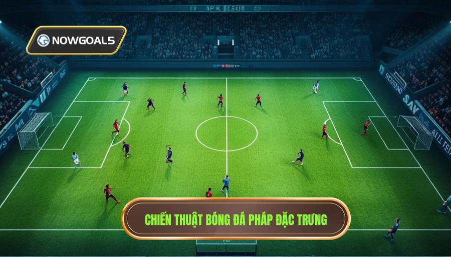 Triết Lý Chiến Thuật Đặc Trưng Trong Bóng Đá Pháp
