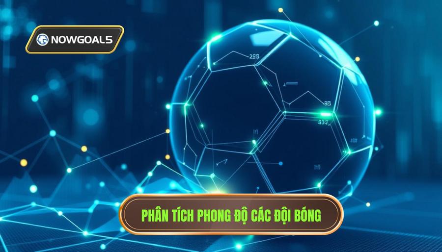 Phân Tích Đa Chiều Về Phong Độ Các Đội Bóng